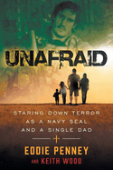 Unafraid: Staring Down Terror as a Navy SEAL and Single Dad