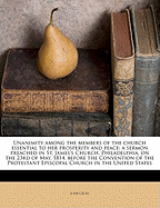 Unanimity Among the Members of the Church Essential to Her Prosperity and Peace: A Sermon Preached in St. James's Church, Philadelphia, on the 23rd of May, 1814, Before the Convention of the Protestant Episcopal Church in the United States