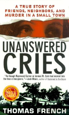 Unanswered Cries: A True Story of Friends, Neighbors, and Murder in a Small Town - French, Thomas, S.R