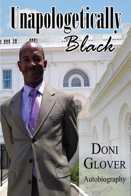 Unapologetically Black: Doni Glover Autobiography - Glover, Donald Morton, and Ronn, Nichols (Afterword by), and Marcus, Murchison (Foreword by)