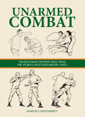 Unarmed Combat: Hand-To-Hand Fighting Skills from the World's Most Elite Military Units - Dougherty, Martin J