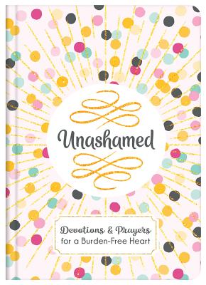 Unashamed: Devotions and Prayers for a Burden-Free Heart - Thompson, Janice