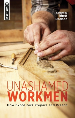 Unashamed Workmen: How Expositors Prepare and Preach - 