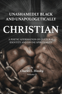 Unashamedly Black and Unapologetically Christian (Volume II): A Poetic Affirmation of Cultural Identity and Divine Spirituality