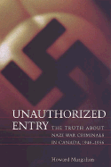 Unauthorized Entry: The Truth about Nazi War Criminals in Canada 1946-1956 - Margolian, Howard