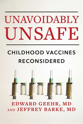 Unavoidably Unsafe: Childhood Vaccines Reconsidered - Geehr, Edward, and Barke, Jeffrey