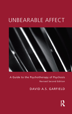 Unbearable Affect: A Guide to the Psychotherapy of Psychosis - Garfield, David