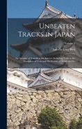 Unbeaten Tracks in Japan: An Account of Travels in the Interior Including Visits to the Aborigines of Yezo and the Shrines of Nikk and Is; Volume 2