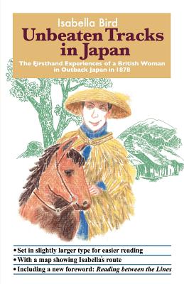 Unbeaten Tracks in Japan: The Firsthand Experiences of a British Woman in Outback Japan in 1878 - Bird, Isabella L