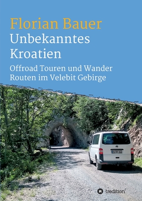 Unbekanntes Kroatien: Offroad Touren und Wander Routen im Velebit Gebirge - Bauer, Florian