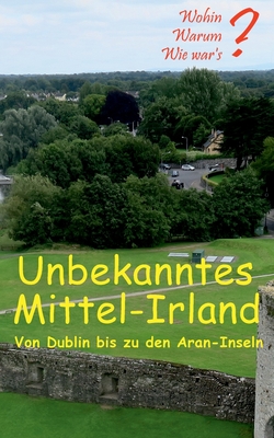 Unbekanntes Mittel-Irland: Von Dublin bis zu den Aran-Inseln - Fischer, Ute, and Siegmund, Bernhard