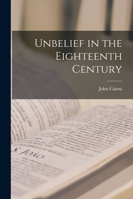 Unbelief in the Eighteenth Century - Cairns, John