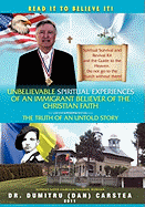 Unbelievable Spiritual Experiences of a Romanian Immigrant Believer of the Christian Faith: Of an Immigrant Believer of the Christian Faith