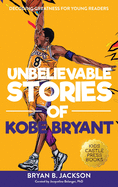 Unbelievable Stories of Kobe Bryant: Decoding Greatness For Young Readers (Awesome Biography Books for Kids Children Ages 9-12) (Unbelievable Stories of: Biography Series for New & Young Readers)