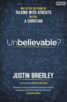 Unbelievable?: Why After Ten Years of Talking with Atheists, I'm Still a Christian - Brierley, Justin