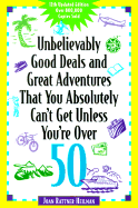 Unbelievably Good Deals and Great Adventures That You Absolutely Can't Get Unless You're Over 50 - Rattner, Joan, and Heilman, Joan Rattner