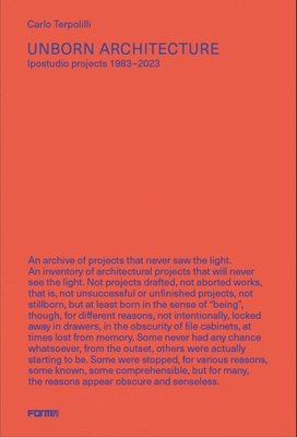 Unborn Architecture: Projects that Never Saw the Light. 1983-2023 - Terpolilli, Carlo