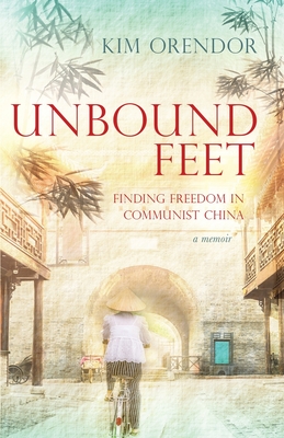 Unbound Feet: Finding Freedom in Communist China - Orendor, Kim