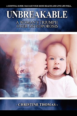 Unbreakable: A Women's Triumph Over Osteoporosis - Thomas, Christine