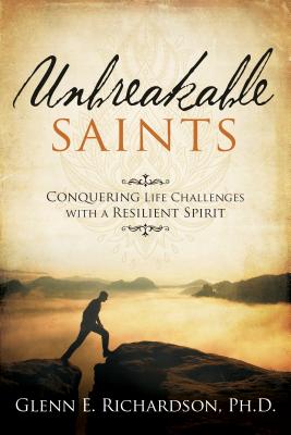 Unbreakable Saints: Conquering Life Challenges with a Resilient Spirit - Richardson, Glenn