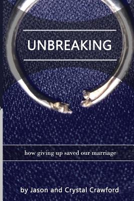 Unbreaking: How Giving Up Saved Our Marriage - Crawford, Crystal L, and Crawford, Jason a