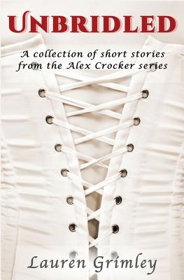 Unbridled: A Collection of Short Stories from the Alex Crocker Series - Grimley, Lauren