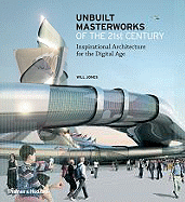 Unbuilt Masterworks of the 21st Century: Inspirational Architecture for the Digital Age