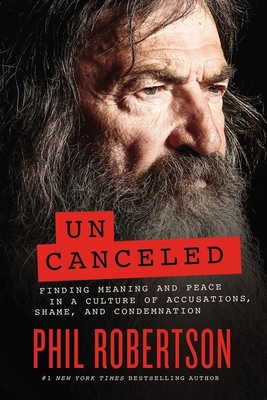 Uncanceled: Finding Meaning and Peace in a Culture of Accusations, Shame, and Condemnation - Robertson, Phil
