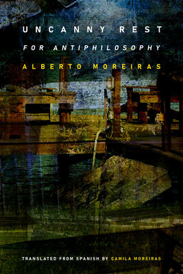 Uncanny Rest: For Antiphilosophy - Moreiras, Alberto