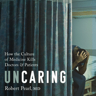 Uncaring: How the Culture of Medicine Kills Doctors and Patients