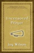 Uncensored Prayer: The Spiritual Practice of Wrestling with God