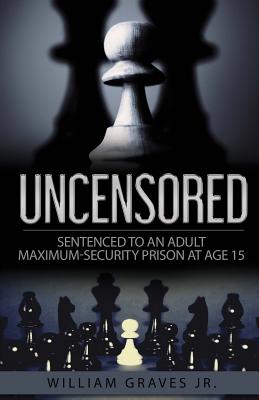 Uncensored (Volume I): Sentenced to an Adult Maximum-Security Prison at Age 15 - Zacharias, Ingrid (Editor), and Williams, Iris M, and Graves, William H, Jr.