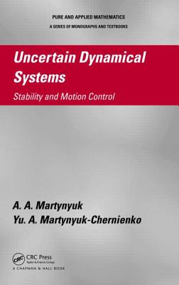 Uncertain Dynamical Systems: Stability and Motion Control - Martynyuk, A.A., and Martynyuk-Chernienko, Yu. A.