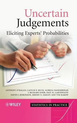 Uncertain Judgements: Eliciting Experts' Probabilities - O'Hagan, Anthony, and Buck, Caitlin E, and Daneshkhah, Alireza
