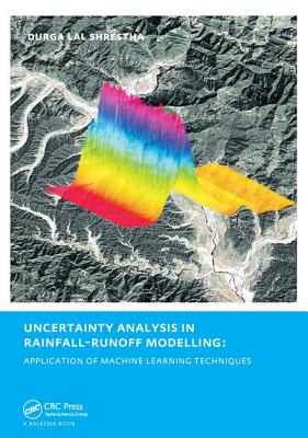 Uncertainty Analysis in Rainfall-Runoff Modelling - Application of Machine Learning Techniques: UNESCO-IHE PhD Thesis - Shrestha, Durga Lal