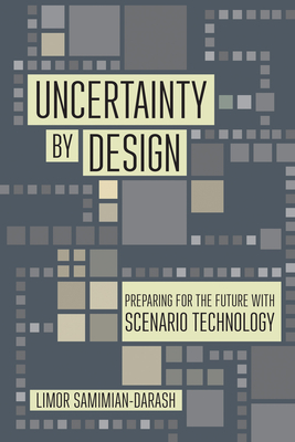 Uncertainty by Design: Preparing for the Future with Scenario Technology - Samimian-Darash, Limor