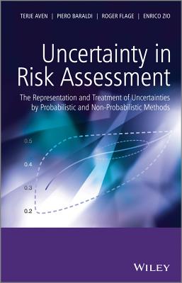 Uncertainty in Risk Assessment: The Representation and Treatment of Uncertainties by Probabilistic and Non-Probabilistic Methods - Aven, Terje, and Baraldi, Piero, and Flage, Roger