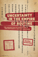 Uncertainty in the Empire of Routine: The Administrative Revolution of the Eighteenth-Century Qing State