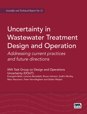 Uncertainty in Wastewater Treatment Design and Operation - Belia, Evangelina (Editor), and Neumann, Marc B. (Editor), and Benedetti, Lorenzo (Editor)