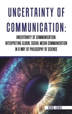 Uncertainty of Communication Interpreting Global Social Media Communication in a Way of Philosophy of Science - Chao, Dong