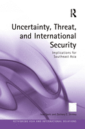 Uncertainty, Threat, and International Security: Implications for Southeast Asia