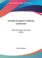 Uncialis Scriptura Codicum Latinorum: Novis Exemplis Illustrata (1901)