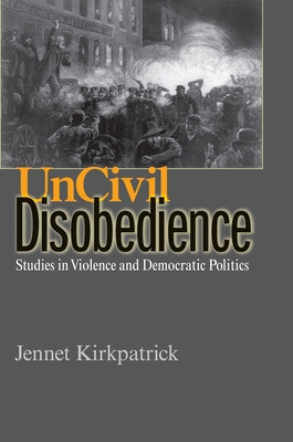 Uncivil Disobedience: Studies in Violence and Democratic Politics - Kirkpatrick, Jennet