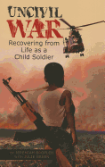 Uncivil War: Recovering from Life as a Child Soldier