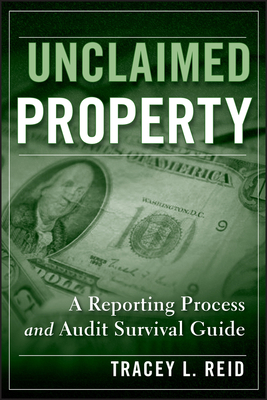 Unclaimed Property: A Reporting Process and Audit Survival Guide - Reid, Tracey L