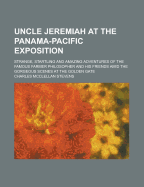 Uncle Jeremiah at the Panama-Pacific Exposition; Strange, Startling and Amazing Adventures of the Famous Farmer Philosopher and His Friends Amid the G - Stevens, Charles McClellan