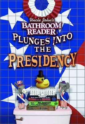 Uncle John's Bathroom Reader Plunges Into the Presidency - Bathroom Readers' Hysterical Society