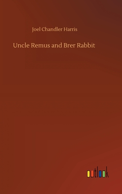 Uncle Remus and Brer Rabbit - Harris, Joel Chandler