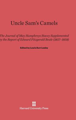 Uncle Sam's Camels: The Journal of May Humphreys Stacey Supplemented by the Report of Edward Fitzgerald Beale (1857-1858) - Lesley, Lewis Burt (Editor)