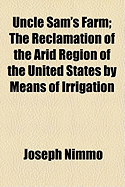 Uncle Sam's Farm: The Reclamation of the Arid Region of the United States by Means of Irrigation